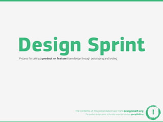 Design Sprint
Process for taking a product or feature from design through prototyping and testing.




                                               The contents of this presentation are from designstaﬀ.org
                                                        The product design sprint: a ﬁve-day recipe for startups goo.gl/h8Vvg   !
 