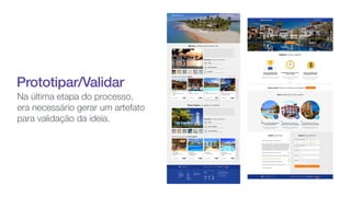 Prototipar/Validar
Na última etapa do processo,
era necessário gerar um artefato
para validação da ideia.
 