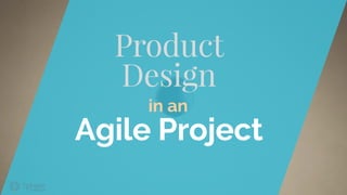 Product
Design
Agile Project
in an
 
