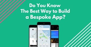 Do You Know
The Best Way to Build
a Bespoke App?
 