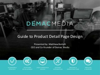 Guide to Product Detail Page Design
Presented by: Matthew Bertulli
CEO and Co-Founder of Demac Media
 