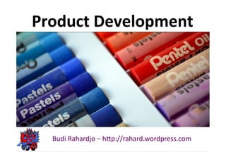 Product	
  Development	
  




   Budi	
  Rahardjo	
  –	
  h-p://rahard.wordpress.com	
  
 