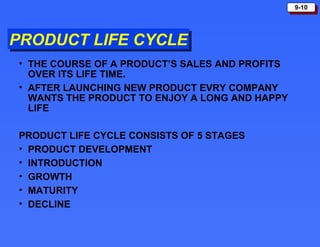 PRODUCT LIFE CYCLE THE COURSE OF A PRODUCT’S SALES AND PROFITS OVER ITS LIFE TIME. AFTER LAUNCHING NEW PRODUCT EVRY COMPANY WANTS THE PRODUCT TO ENJOY A LONG AND HAPPY LIFE PRODUCT LIFE CYCLE CONSISTS OF 5 STAGES PRODUCT DEVELOPMENT INTRODUCTION GROWTH MATURITY DECLINE 