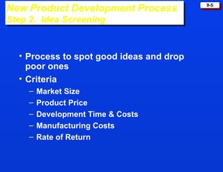 Process to spot good ideas and drop poor ones Criteria Market Size Product Price Development Time & Costs Manufacturing Costs Rate of Return New Product Development Process Step 2.  Idea Screening 