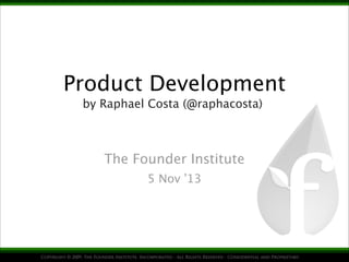 Product Development
by Raphael Costa (@raphacosta)

The Founder Institute
5 Nov ’13

 