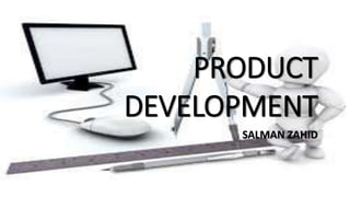 PRODUCT
DEVELOPMENT
SALMAN ZAHID
 