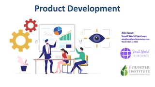 Product Development
Alex Gault
Small World Ventures
alex@smallworldventures.com
November 2, 2021
 