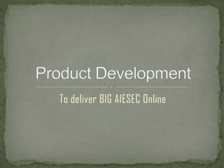 To deliver BIG AIESEC Online

 