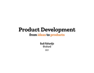 Product Development
from ideas to products
 