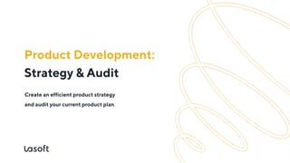 Strategy & Audit
Product Development:
Create an efficient product strategy
and audit your current product plan

 
