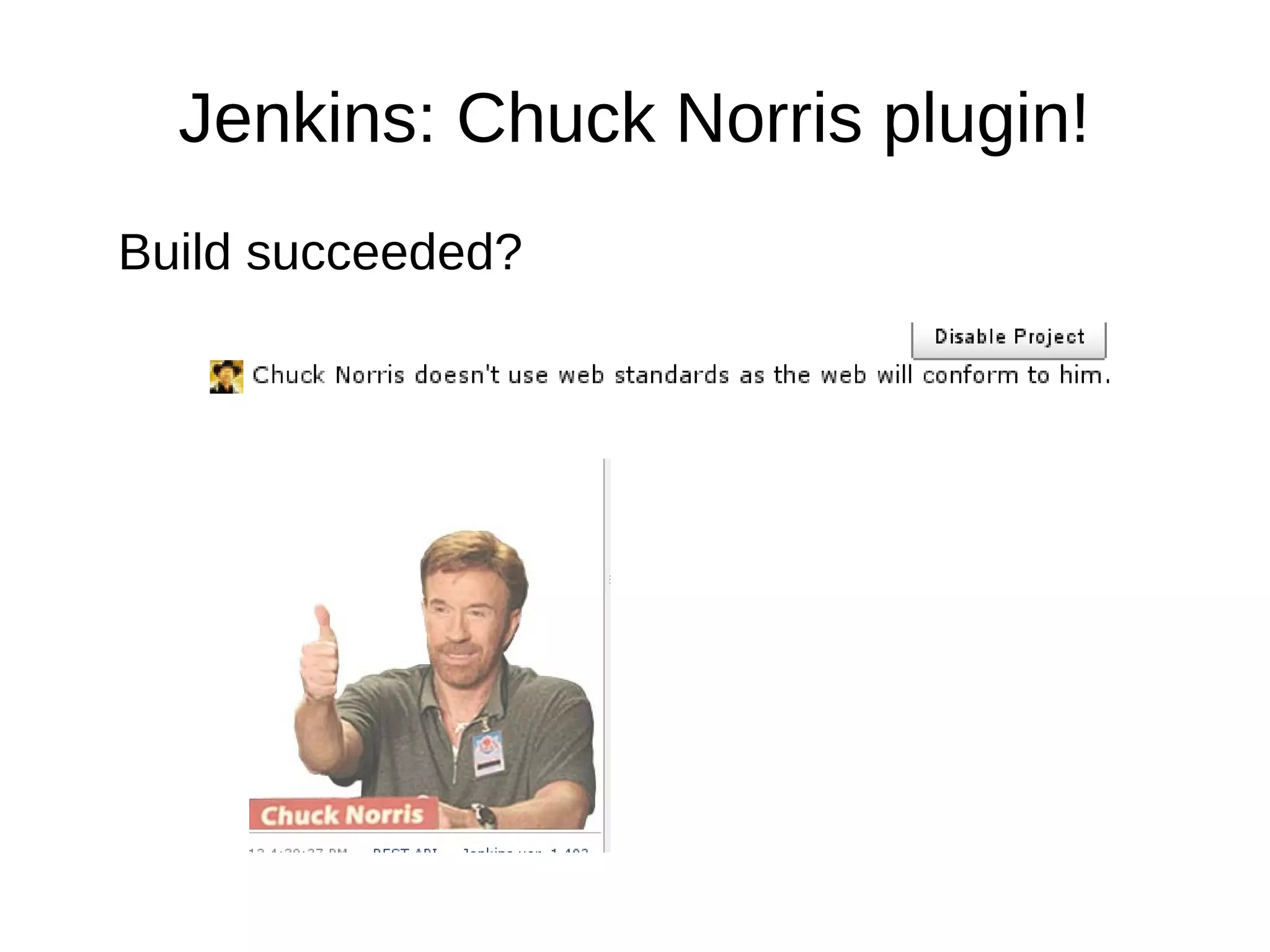 Jenkins: Chuck Norris plugin!
Build succeeded?
 