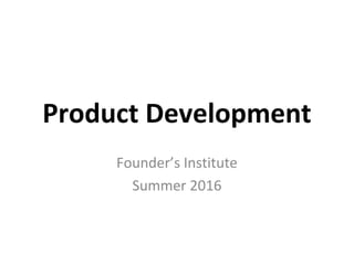 Product Development
Founder’s Institute
Summer 2016
 