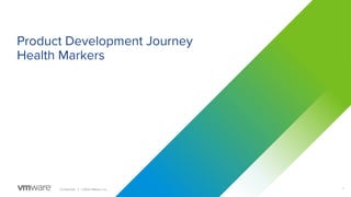 1
Conﬁdential │ ©2020 VMware, Inc.
Product Development Journey
Health Markers
 