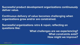 Conﬁdential │ ©2020 VMware, Inc.
Successful product development organizations continuously
deliver value.
Continuous deliv...