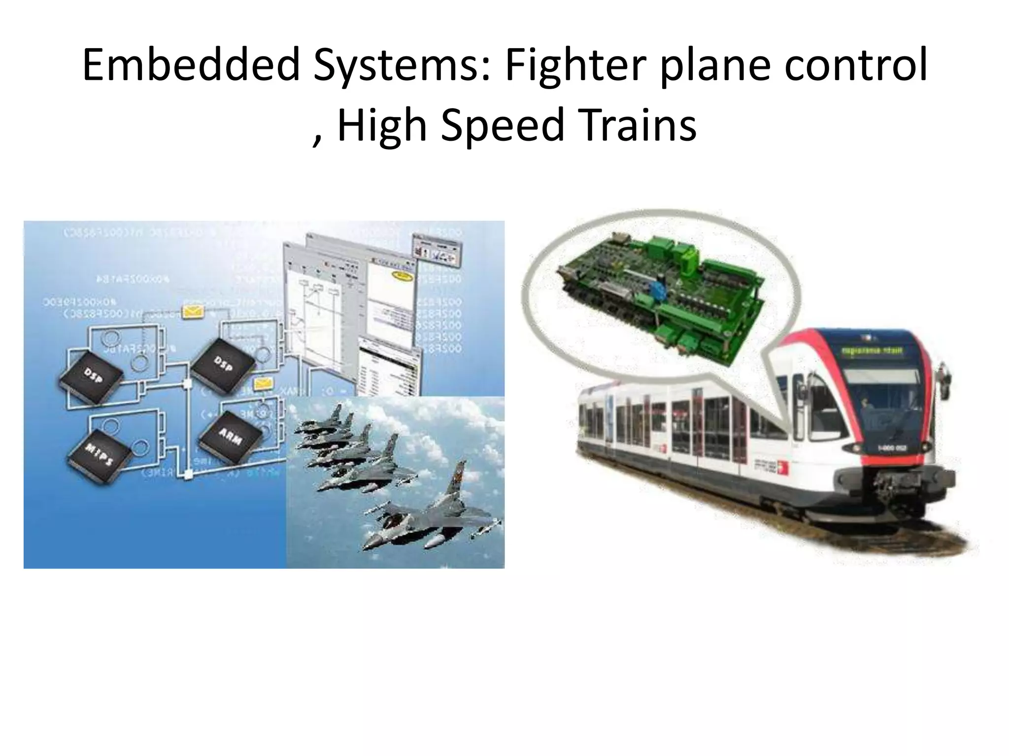 Embedded Systems: Fighter plane control
         , High Speed Trains
 
