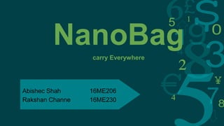 NanoBag
carry Everywhere
Abishec Shah 16ME206
Rakshan Channe 16ME230
 