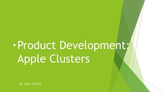 Product Development:
Apple Clusters
 