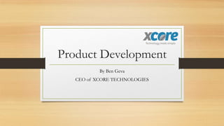 Product Development
By Ben Geva
CEO of XCORE TECHNOLOGIES
 