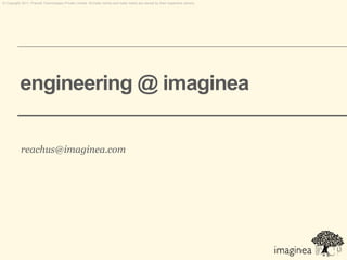 © Copyright 2011. Pramati Technologies Private Limited. All trade names and trade marks are owned by their respective owners.




           engineering @ imaginea

           reachus@imaginea.com
 