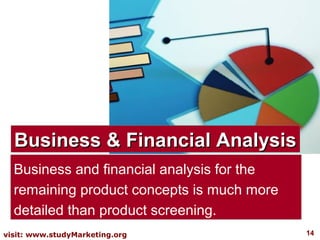 Business & Financial Analysis
  Business and financial analysis for the
  remaining product concepts is much more
  detailed than product screening.
visit: www.studyMarketing.org               14
 