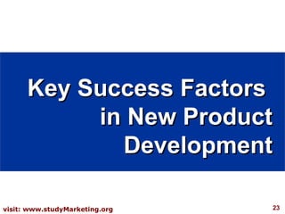 Key Success Factors
           in New Product
             Development

visit: www.studyMarketing.org   23
 