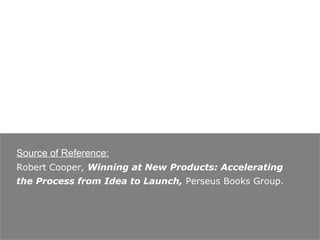 Source of Reference:
   Robert Cooper, Winning at New Products: Accelerating
   the Process from Idea to Launch, Perseus Books Group.




visit: www.studyMarketing.org                              41
 