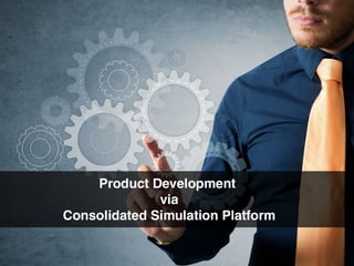 Product development via consolidated simulation platform