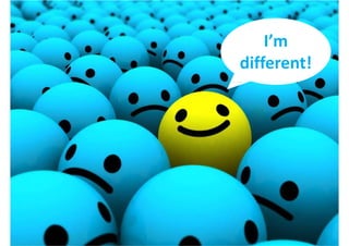 I’m
different!
 