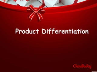 Product Differentiation 
ChindhuRaj 
 