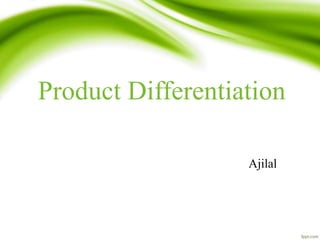 Product Differentiation
Ajilal
 