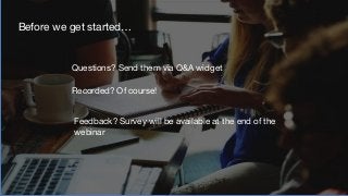 Questions? Send them via Q&A widget
Recorded? Of course!
Before we get started…
Feedback? Survey will be available at the end of the
webinar
 