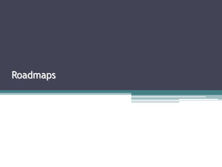 Roadmaps
 