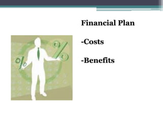 Financial Plan
-Costs
-Benefits
 