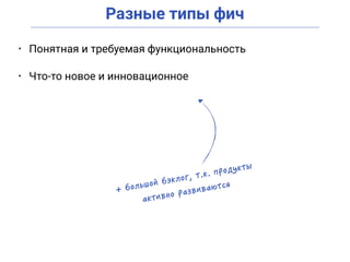 Разные типы фич
• Понятная и требуемая функциональность
• Что-то новое и инновационное
 