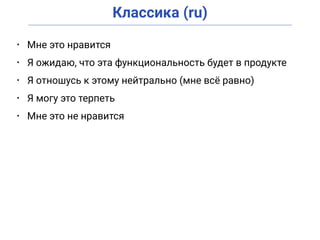 Классика (ru)
• Мне это нравится
• Я ожидаю, что эта функциональность будет в продукте
• Я отношусь к этому нейтрально (мне всё равно)
• Я могу это терпеть
• Мне это не нравится
 