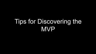 Tips for Discovering the
MVP
 
