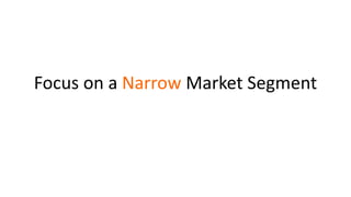 Focus on a Narrow Market Segment
 