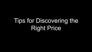Tips for Discovering the
Right Price
 