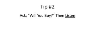 Tip #2
Ask: “Will You Buy?” Then Listen
 