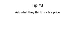 Tip #3
Ask what they think is a fair price
 