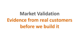 Market Validation
Evidence from real customers
before we build it
 