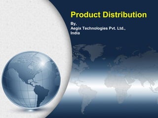 Product Distribution
By,
Aegix Technologies Pvt. Ltd.,
India
 