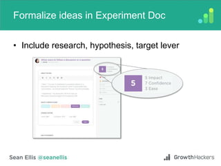 Formalize ideas in Experiment Doc
• Include research, hypothesis, target lever
 