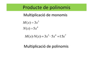 Producte de polinomis
Multiplicació de monomis
M ( x) 3 x 3
N ( x) 5 x 4

 M ( x)·N ( x) 3x3 · 5x 4 15x7

Multiplicació de polinomis
 