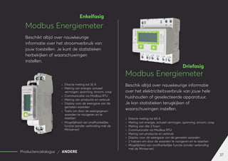 37
Productencatalogus ANDERE
Modbus Energiemeter
Beschikt altijd over nauwkeurige
informatie over het stroomverbruik van
jouw toestellen. Je kunt de statistieken
herbekijken of waarschuwingen
instellen.
Modbus Energiemeter
Beschik altijd over nauwkeurige informatie
over het elektriciteitsverbruik van jouw hele
huishouden of geselecteerde apparatuur.
Je kan statistieken terugkijken of
waarschuwingen instellen.
	
» Directe meting tot 65 A
	
» Meting van energie, actueel vermogen, spanning, stroom, cosφ
	
» Meting van alle 3 fasen
	
» Communicatie via Modbus RTU
	
» Meting van productie en verbruik
	
» Display voor de weergave van de gemeten waarden
	
» 2 toetsen om door de waarden te navigeren en te resetten
	
» Mogelijkheid van onafhankelijke functie (zonder verbinding
met de Miniserver)
	
» Directe meting tot 32 A
	
» Meting van energie, actueel
vermogen, spanning, stroom, cosφ
	
» Communicatie via Modbus RTU
	
» Meting van productie en verbruik
	
» Display voor de weergave van de
gemeten waarden
	
» Toets om door de weergegeven
waarden te navigeren en te
resetten
	
» Mogelijkheid van onafhankelijke
functie (zonder verbinding met de
Miniserver)
Enkelfasig
Driefasig
 