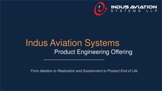 Indus Aviation Systems
Product Engineering Offering
From Ideation to Realization and Sustainment to Product End of Life
 