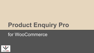 Product Enquiry Pro 
for WooCommerce 
wisdmlabs.com 
 