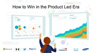 How to Win in the Product Led Era
 