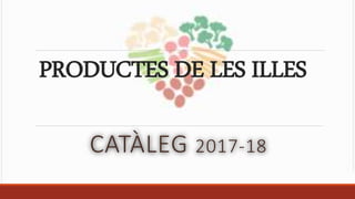 PRODUCTES DE LES ILLES
CATÀLEG 2017-18
 