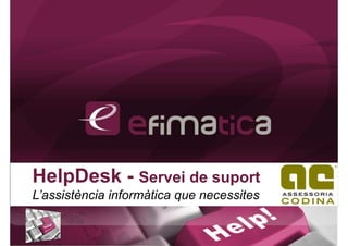 HelpDesk - Servei de suport L’assistència informàtica que necessites 